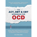 The ACT, DBT & CBT Workbook for OCD: Break Free from Intrusive Thoughts, Intense Emotions & Gripping Rituals in Obsessive-Compulsive Disorder - Develo