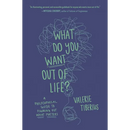 What Do You Want Out of Life?: A Philosophical Guide to Figuring Out What Matters