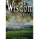 The Wisdom of Wallace D. Wattles II - Including: The Purpose Driven Life, The Law of Attraction & The Law of Opulence