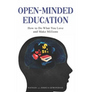 Open-Minded Education: How to Do What You Love and Make Millions
