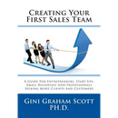 Creating Your First Sales Team: A Guide for Entrepreneurs, Start-Ups, Small Businesses and Professionals Seeking More Clients and Customers