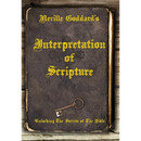 Neville Goddard's Interpretation of Scripture: Unlocking The Secrets of The Bible