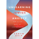 Unlearning Jewish Anxiety: How to Live with More Joy and Less Suffering