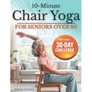 10-Minute Chair Yoga for Seniors Over 60: Step-by-Step, Low-Impact Seated Routines to Ease Stiffness, Protect Your Knees & Back, and Improve Balance-N