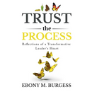 Trust the Process: Reflections of a Transformative Leader's Heart