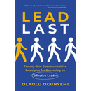 Lead Last: Twenty-One Counterintuitive Principles for Becoming an Effective Leader