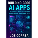 Build No-Code AI Apps: Turn Ideas Into Tools Using Bubble, Glide, Webflow & GPTs