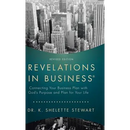 Revelations in Business: Connecting Your Business Plan with God'S Purpose and Plan for Your Life