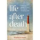 Life After Death: A Personal Journey of Loss & A Guide to Navigating Grief