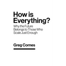 How Is Everything?: Why the Future Belongs to Those Who Scale Just Enough