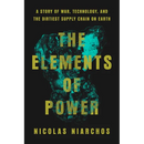 The Elements of Power: A Story of War, Technology, and the Dirtiest Supply Chain on Earth