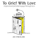 To Grief With Love: A lyrical and pictorial voyage through loss