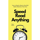 Speed Read Anything: How to Read a Book a Day With Better Retention Than Ever