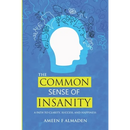 The Common Sense Of Insanity: A Path To Clarity, Success, And Happiness