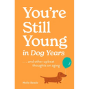 You're Still Young in Dog Years: . . . and Other Upbeat Thoughts on Aging