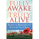 Fully Awake and Truly Alive: Spiritual Practices to Nurture Your Soul