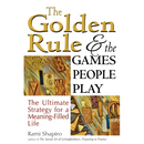 The Golden Rule and the Games People Play: The Ultimate Strategy for a Meaning-Filled Life