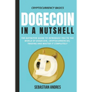 Dogecoin in a Nutshell: The definitive guide to introduce you to the world of Dogecoin, Cryptocurrencies, Trading and master it completely