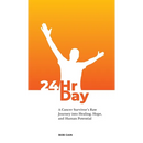 24HrDay: A Cancer Survivor's Raw Journey into Healing, Hope and Human Potential