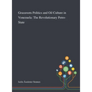 Grassroots Politics and Oil Culture in Venezuela: The Revolutionary Petro-State