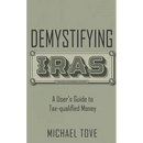 Demystifying IRAs: A User's Guide to Tax-qualified Money