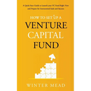 How To Set Up A Venture Capital Fund: A Quick Start Guide to Launching Your VC Fund Right Now and Preparing for Institutional Scale and Success