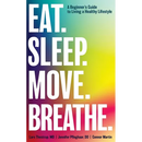 Eat. Sleep. Move. Breathe: The Beginner's Guide to Living A Healthy Lifestyle