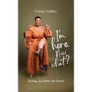 I'm Here. Now What?: Finding Joy After the Storm