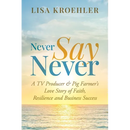 Never Say Never: A TV Producer & Pig Farmer's Love Story of Faith, Resilience and Business Success