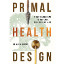 Primal Health Design: 7 Key Paradigms to Reverse Biological Age