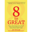 8 to Great: How to Take Charge of Your Life and Make Positive Changes Using an 8-Step Breakthrough Process (Inspiration, Resilience, Change Your Life,