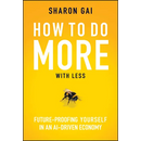How to Do More with Less: Future-Proofing Yourself in an Ai-Driven Economy