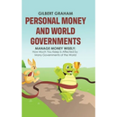 Personal Money and World Governments: Manage Money Wisely; How Much You Keep Is Affected by Many Governments of the World