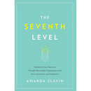 The Seventh Level: Transform Your Business Through Meaningful Engagement with Your Customers and Employees