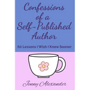 Confessions of a Self-Published Author: 60 Lessons I Wish I Knew Sooner