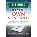 Illinois Do Your Own Nonprofit: The ONLY GPS You Need for 501c3 Tax Exempt Approval