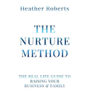 The Nurture Method: The real life guide to raising your business and family