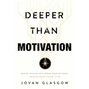 Deeper Than Motivation: Rewire Your Beliefs, Break Your Patterns, Transform Your Life