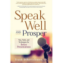 Speak Well and Prosper: Tips, Tools, and Techniques for Better Presentations