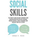 Social Skills: The Perfect Guide on How to Improve Your Conversation for Effective Speaking, Manage Shyness, Stress Tolerance and Increase Your Self-E