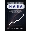 How to do Business with NASA: A Practical Guide for Entrepreneurs, Innovators, and Contractors