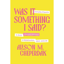 Was It Something I Said?: Everyday Etiquette to Avoid Awkward Moments in Relationships, Work, and Life
