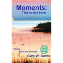 Moments: This to the Next - Poetry, Now and Eternity