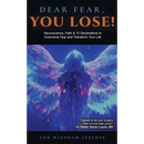 Dear Fear You Lose: Neuroscience, Faith & 12 Declarations to Overcome Fear and Transform Your Life