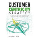 Customer Centricity Strategy: The Roadmap for Exceptional Service and Unforgettable Experiences