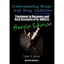 Understanding Drugs and Drug Addiction: Treatment to Recovery and Real Accounts of Ex-Addicts Volume VI - Heroin Edition