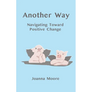 Another Way: Navigating Toward Positive Change