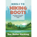 Heels to Hiking Boots: Exploring the World to Find the Way Home