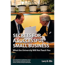 Secrets for a Successful Small Business: What the University Will Not Teach You