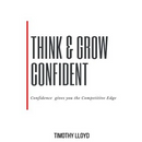 Think & Grow Confident: Confidence Is the Competitive Edge